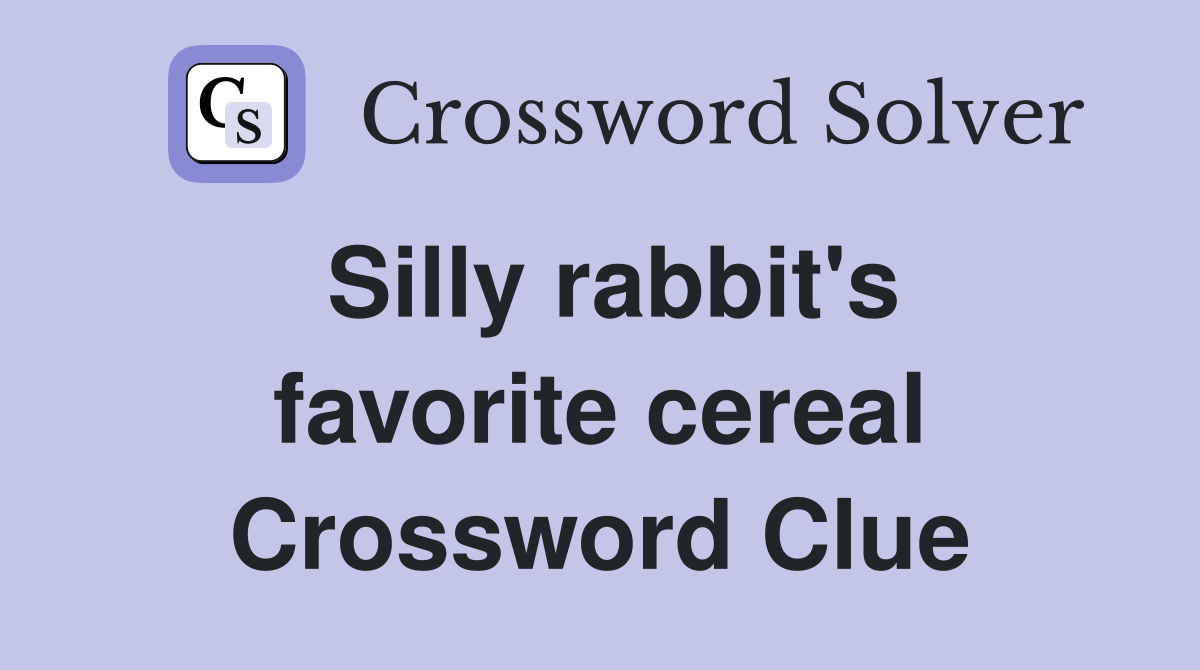 Silly rabbit's favorite cereal Crossword Clue Answers Crossword Solver